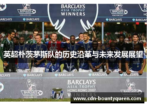 英超朴茨茅斯队的历史沿革与未来发展展望 英超朴茨茅斯队的历史沿革与未来发展展望