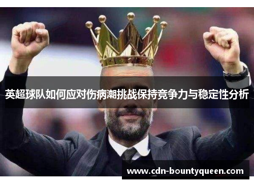 英超球队如何应对伤病潮挑战保持竞争力与稳定性分析