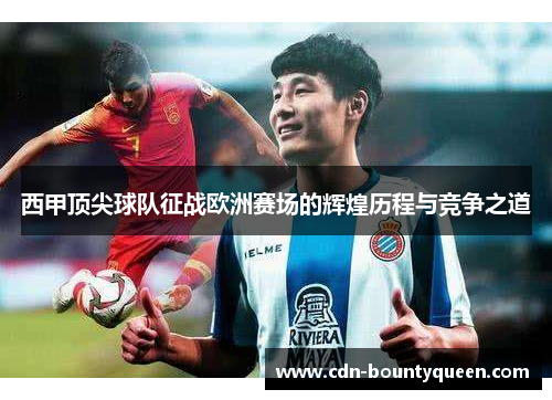 西甲顶尖球队征战欧洲赛场的辉煌历程与竞争之道