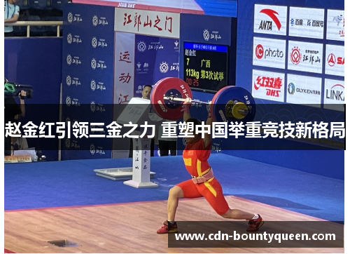 赵金红引领三金之力 重塑中国举重竞技新格局 赵金红引领三金之力 重塑中国举重竞技新格局