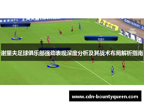 谢里夫足球俱乐部强劲表现深度分析及其战术布局解析指南 谢里夫足球俱乐部强劲表现深度分析及其战术布局解析指南